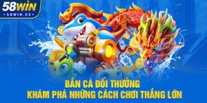 Bắn Cá Đổi Thưởng - Khám Phá Những Cách Chơi Thắng Lớn