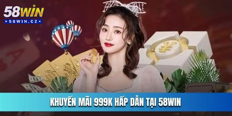 Khuyến Mãi 999K - Chương Trình Ưu Đãi Lớn, Nhận Quà Hấp Dẫn